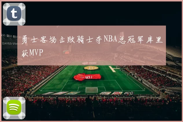 勇士客场击败骑士夺NBA总冠军库里获MVP