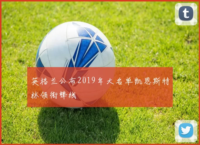 英格兰公布2019年大名单凯恩斯特林领衔锋线